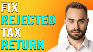 How To Fix Rejected Tax Return (How To Correct Rejected Tax Return)