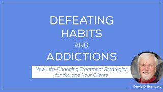 Defeating Habits & Addictions with David Burns, MD
