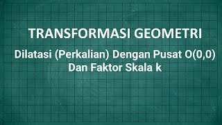 DILATASI (PERKALIAN) PUSAT O(0,0) FAKTOR SKALA k