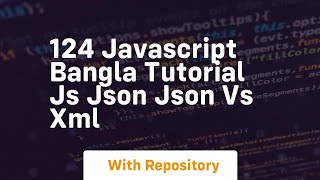 124 javascript bangla tutorial js json json vs xml
