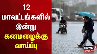 12 மாவட்டங்களில் இன்று கனமழைக்கு வாய்ப்பு | TN Rain | Heavy Rain | Weather Report | Tamil News