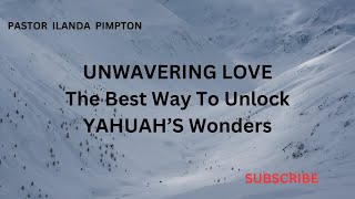 Unwavering Love, The Best Way To Unlock YAHUAH's Wonders by Pastor Ilanda Pimpton