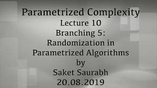 Lecture 10: Branching 5: Randomization in Parametrized Algorithms