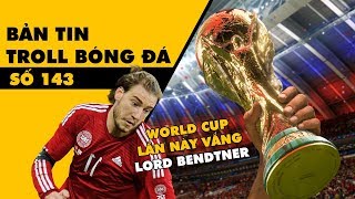 Bản tin Troll Bóng Đá số 143: Việt Nam chưa mua bản quyền World Cup vì LORD Bendtner