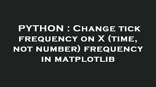 PYTHON : Change tick frequency on X (time, not number) frequency in matplotlib