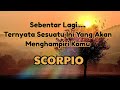 🙀Scorpio🙀 Sebentar Lagi.... Ternyata Sesuatu Ini Yang Akan Menghampiri Kamu.