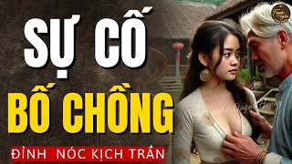 Nghe chuyện đã thấy râm ran: SỰ CỐ BỐ CHỒNG - Truyện đêm khuya hiện thực Việt Nam