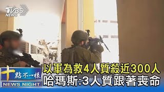 以軍為救4人質殺近300人 哈瑪斯:3人質跟著喪命｜十點不一樣20240610