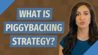 What is piggybacking strategy?