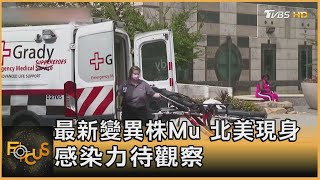 最新變異株Mu 北美現身 感染力待觀察｜方念華｜FOCUS全球新聞 20210903