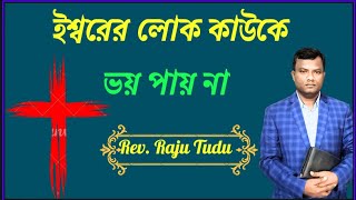 ইশ্বরের লোক কাউকে ভয় পায় না ||  #BengaliSermon #biblequote #biblekatha Raju Tudu ||