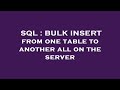 SQL : BULK INSERT from one table to another all on the server