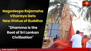 Nagadeepa Rajamaha Viharaya Gets New Statue of Buddha: Dhamma is the Root of Sri Lankan Civilization