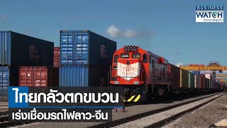 ไทยกลัวตกขบวน เร่งเชื่อมรถไฟลาว-จีน I BUSINESS WATCH I 22-10-2564