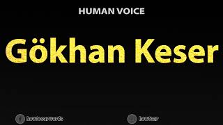 How To Pronounce Gokhan Keser