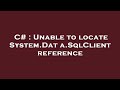 C# : Unable to locate System.Data.SqlClient reference