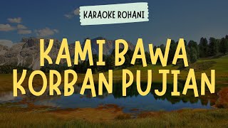 KAMI BAWA KORBAN PUJIAN ( KARAOKE + LIRIK ) - LAGU ROHANI KRISTEN