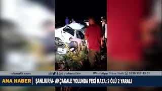 ŞANLIURFA  AKÇAKALE YOLUNDA FECİ KAZA 2 ÖLÜ 2 YARALI