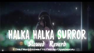 Ye Jo Halka Halka Surror Hai [Slowed + Reverb] | Lofi Mix | Lofi Audio | Songs You Need