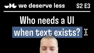 Why build a UI when text exists?