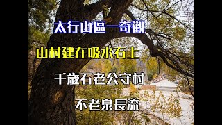 太行山區一奇觀，山村建在吸水石上，千歲石老公守村，不老泉長流