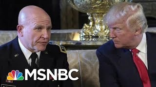 Sources Confirm Security Adviser H.R. McMaster May Soon Depart Amid Disarray In White House | MSNBC