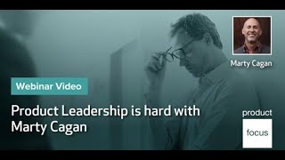 Product Leadership is hard with Marty Cagan | Webinar | Product Focus