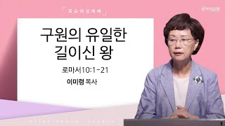 [목요여성예배] 구원의 유일한 길이신 왕ㅣ롬 10:1-21ㅣ이미령 목사ㅣ얼바인 온누리교회ㅣ20230413