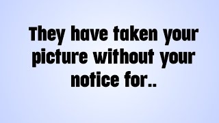 💌 They have taken your picture without your notice for..