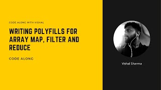 Writing JavaScript Polyfills for Array.map(), .filter() and .reduce() | Code Along with Vishal