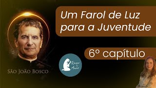 Dom Bosco: Um Farol de Luz para a Juventude.6º capítulo