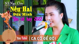 Tân cổ Nếu Hai Đứa Mình NS Ngọc Châu | Ca Cổ Để Đời