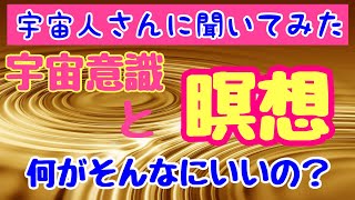 宇宙人さんに聞いてみた:宇宙意識とメディテーション　何がそんなにいいの？