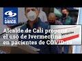 “Yo usaría Ivermectina con cualquier paciente sospechoso de coronavirus”: alcalde de Cali