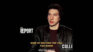 Adam Driver "I view life as someone's in the wings with a giant fly swatter-"