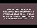 Array : In Java, is it required to synchronize write access to an array if each thread writes to a s