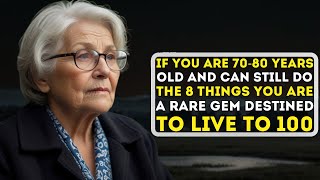 If You Are 70-80 Years Old and Can Still Do the Following 8 Things, You Are a Rare Gem!