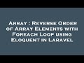 Array : Reverse Order of Array Elements with Foreach Loop using Eloquent in Laravel