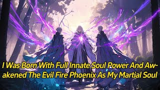 I was born with full innate soul power and awakened the Evil Fire Phoenix as my martial soul.