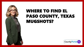 Where To Find El Paso County, Texas Mugshots?