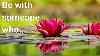 Be with Someone Who.... | Self Motivational Quotes | Inspiring Buddha Quotes