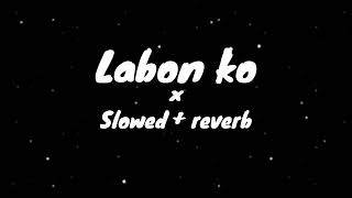 Labon ko [Slowed + reverb] × lofi remake || mrx music