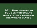 SQL : How to make an SQL query in golang with multiple values in the WHERE clause