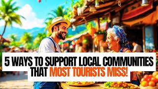 5 Ways to Support Local Communities That Most Tourists Miss! | Sustainable Travel