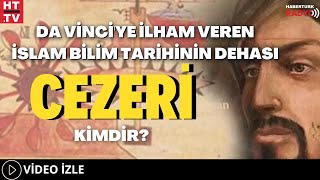 Da Vinci'ye İlham Veren, İslam Bilim Tarihinin Dehası Cezeri Kimdir?