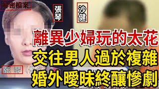 解密檔案——離異少婦玩的太花！ 交往男人過於複雜，婚外10年曖昧終釀慘劇！