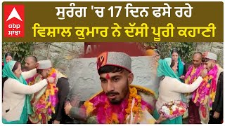 Silkyara tunnel rescue |  ਸੁਰੰਗ 'ਚ 17 ਦਿਨ ਫਸੇ ਰਹੇ ਵਿਸ਼ਾਲ ਕੁਮਾਰ ਨੇ ਦੱਸੀ ਪੂਰੀ ਕਹਾਣੀ