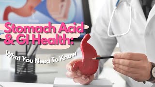 Stomach Acid & GI Health:  What You Need To Know