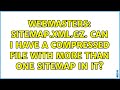 Webmasters: Sitemap.xml.gz. can I have a compressed file with more than one sitemap in it?