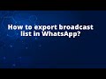 How to export broadcast list in WhatsApp?